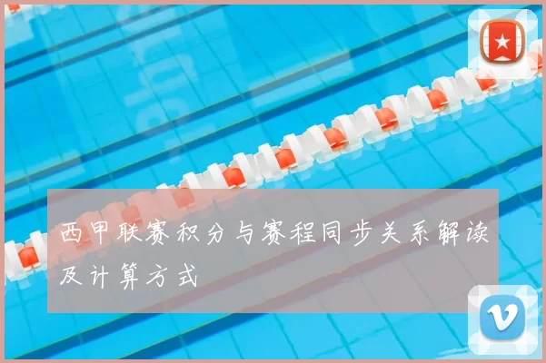 西甲联赛积分与赛程同步关系解读及计算方式