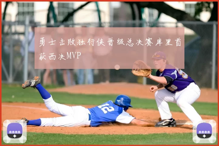 勇士击败独行侠晋级总决赛库里首获西决MVP