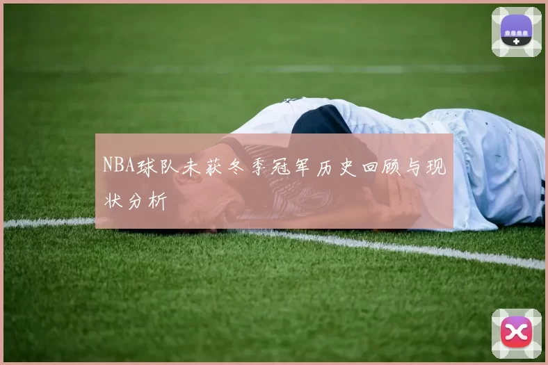 NBA球队未获冬季冠军历史回顾与现状分析