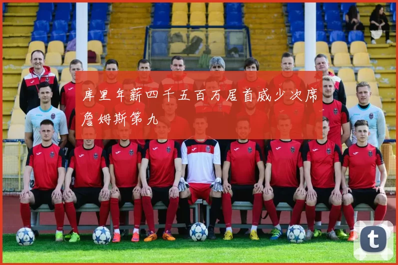 库里年薪四千五百万居首威少次席詹姆斯第九