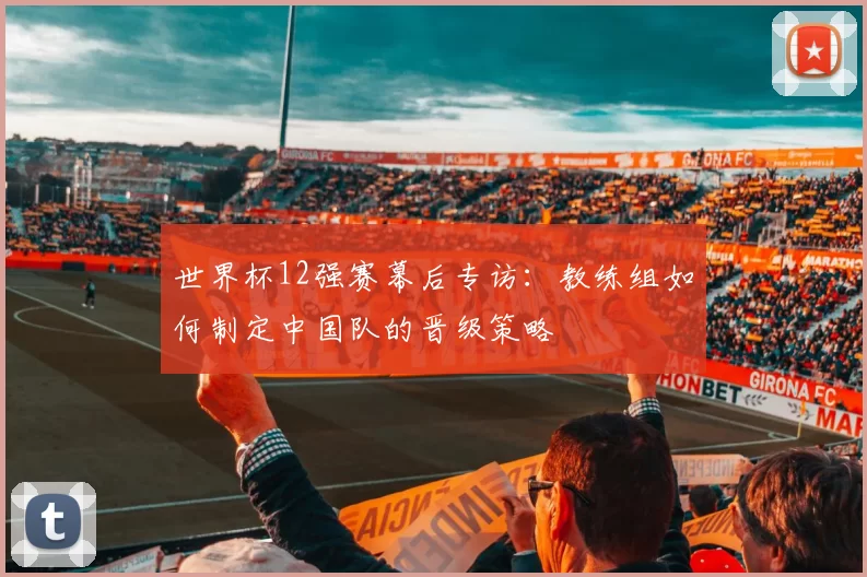 世界杯12强赛幕后专访：教练组如何制定中国队的晋级策略