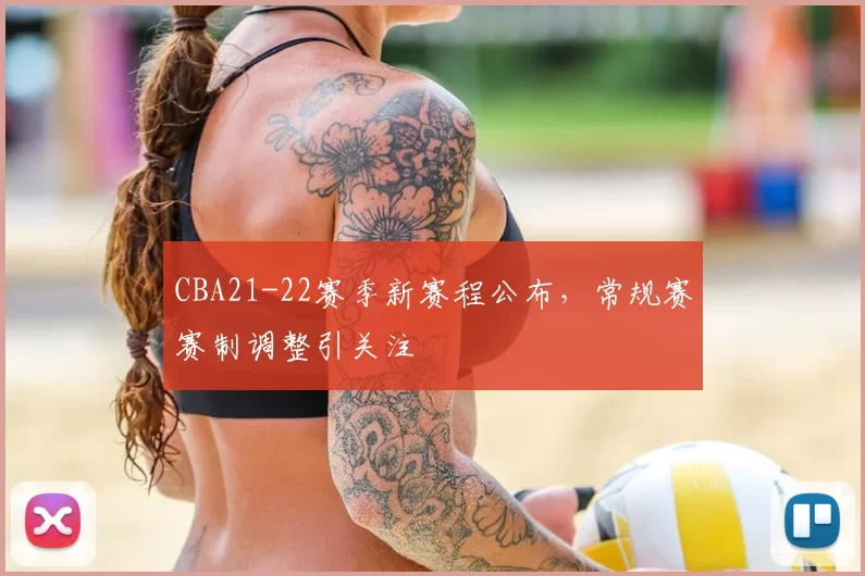 CBA21-22赛季新赛程公布，常规赛赛制调整引关注