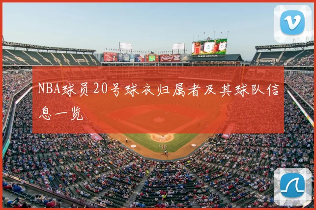 NBA球员20号球衣归属者及其球队信息一览
