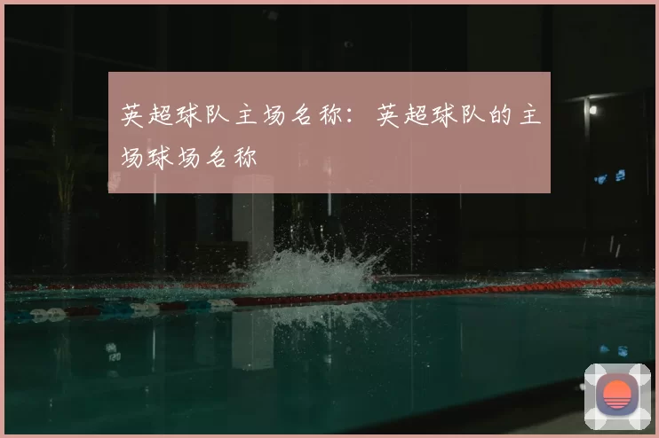 英超球队主场名称：英超球队的主场球场名称