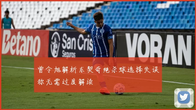 曾令旭解析东契奇绝杀球选择失误称无需过度解读