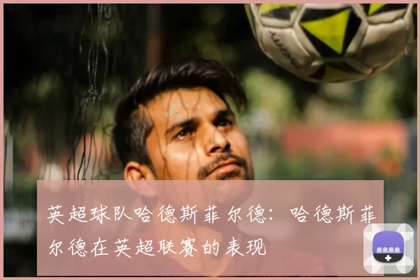 英超球队哈德斯菲尔德:哈德斯菲尔德在英超联赛的表现