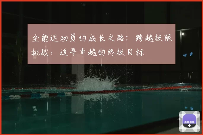 全能运动员的成长之路:跨越极限挑战,追寻卓越的终极目标
