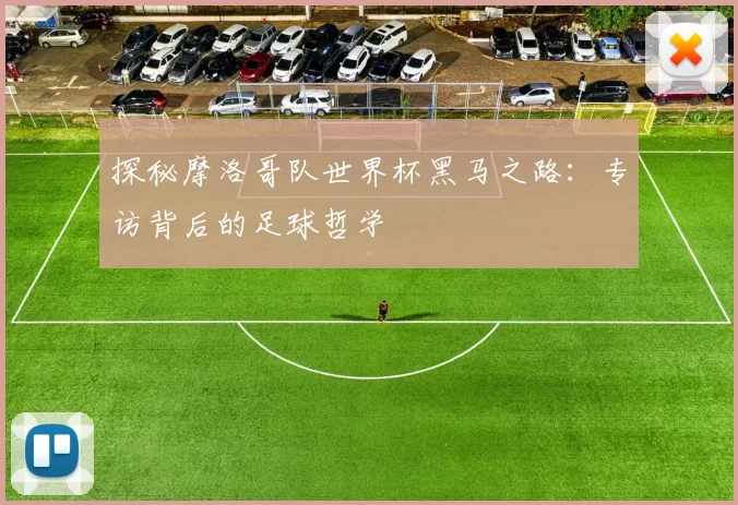 探秘摩洛哥队世界杯黑马之路:专访背后的足球哲学