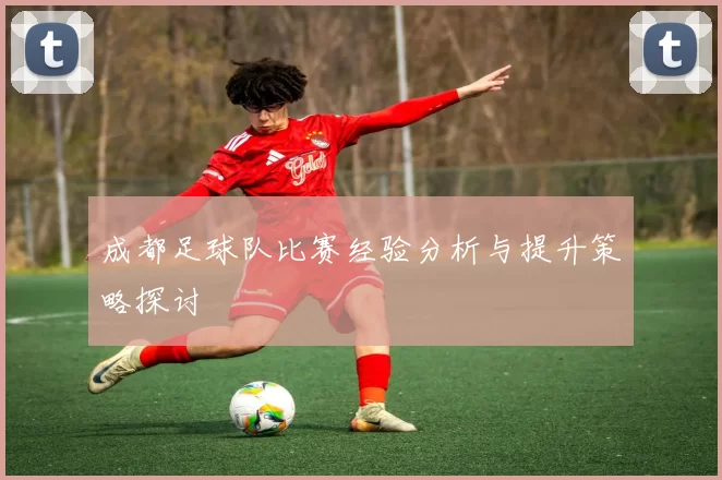 成都足球队比赛经验分析与提升策略探讨