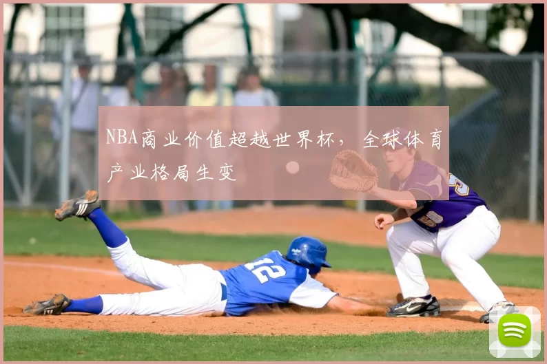 NBA商业价值超越世界杯,全球体育产业格局生变