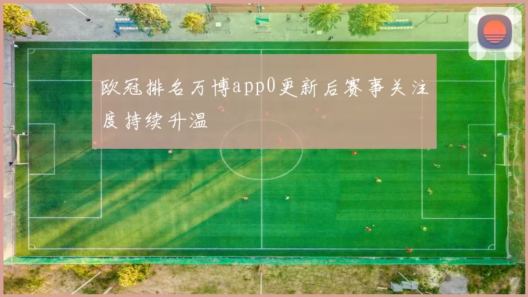 欧冠排名万博app0更新后赛事关注度持续升温