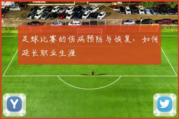 足球比赛的伤病预防与恢复,如何延长职业生涯