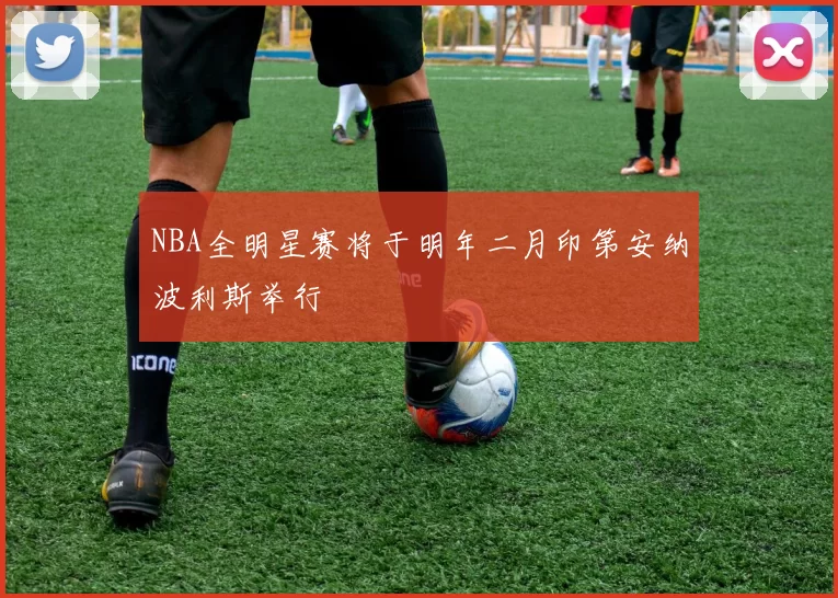 NBA全明星赛将于明年二月印第安纳波利斯举行