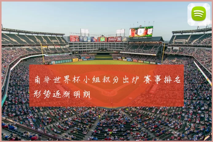 南非世界杯小组积分出炉 赛事排名形势逐渐明朗