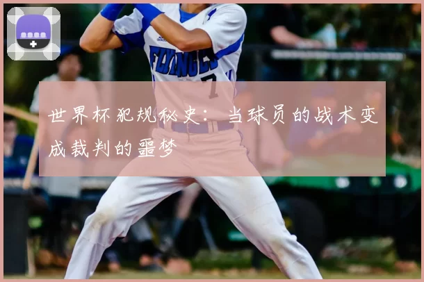 世界杯犯规秘史：当球员的战术变成裁判的噩梦