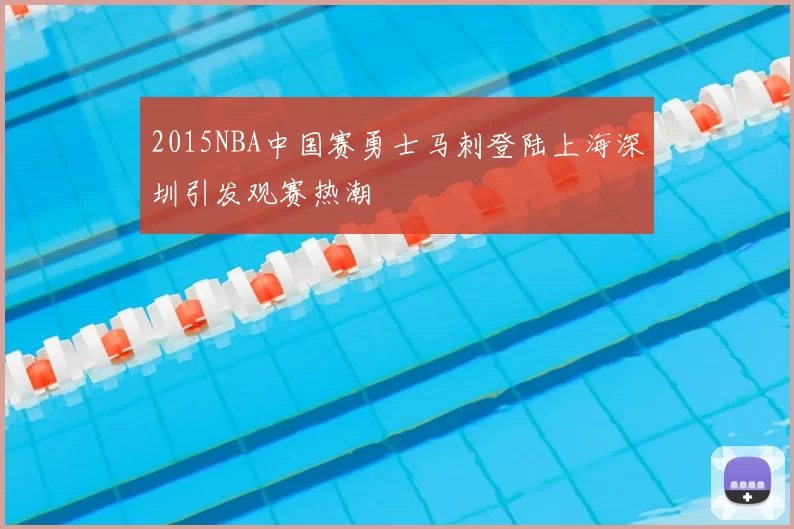 2015NBA中国赛勇士马刺登陆上海深圳引发观赛热潮