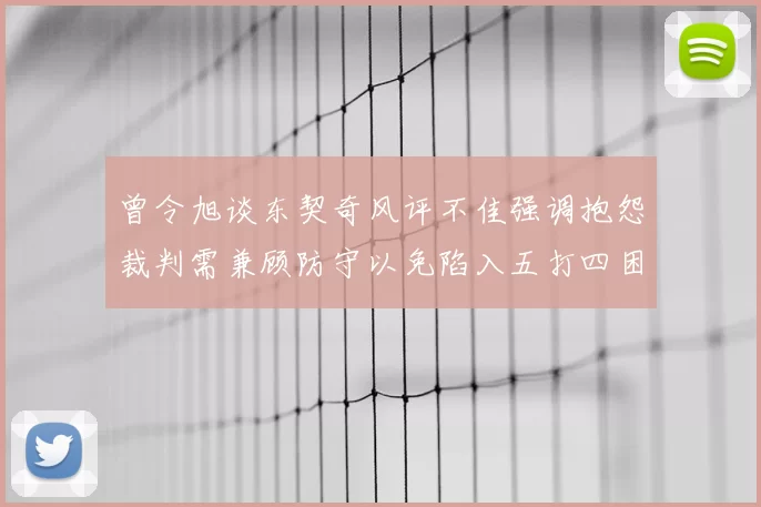 曾令旭谈东契奇风评不佳强调抱怨裁判需兼顾防守以免陷入五打四困境