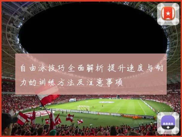 自由泳技巧全面解析 提升速度与耐力的训练方法及注意事项