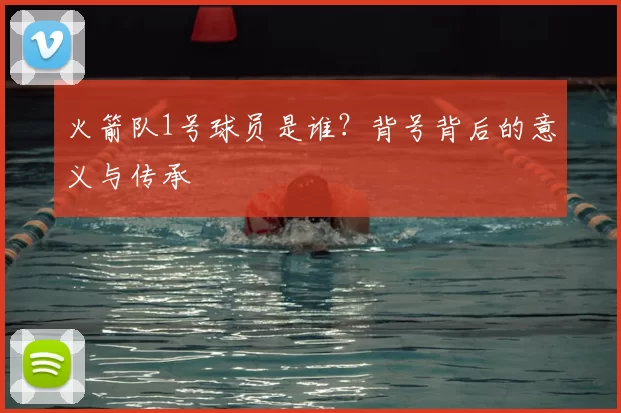 火箭队1号球员是谁？背号背后的意义与传承