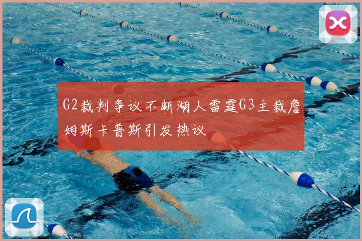 G2裁判争议不断湖人雷霆G3主裁詹姆斯卡普斯引发热议